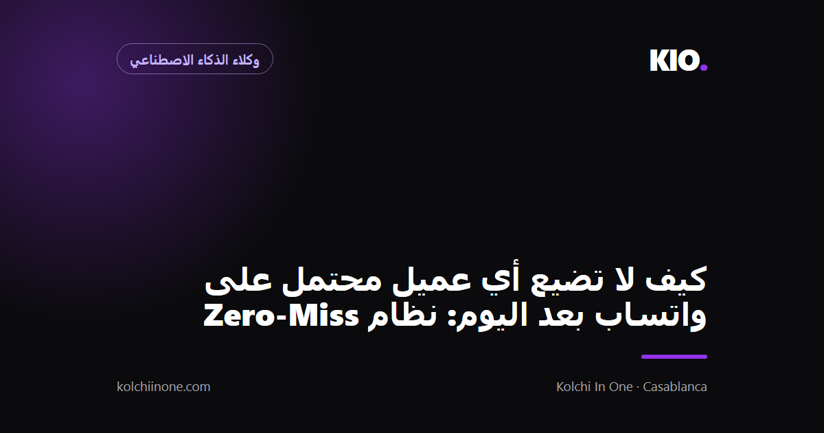 كيف لا تضيع أي عميل محتمل على واتساب بعد اليوم: نظام Zero-Miss