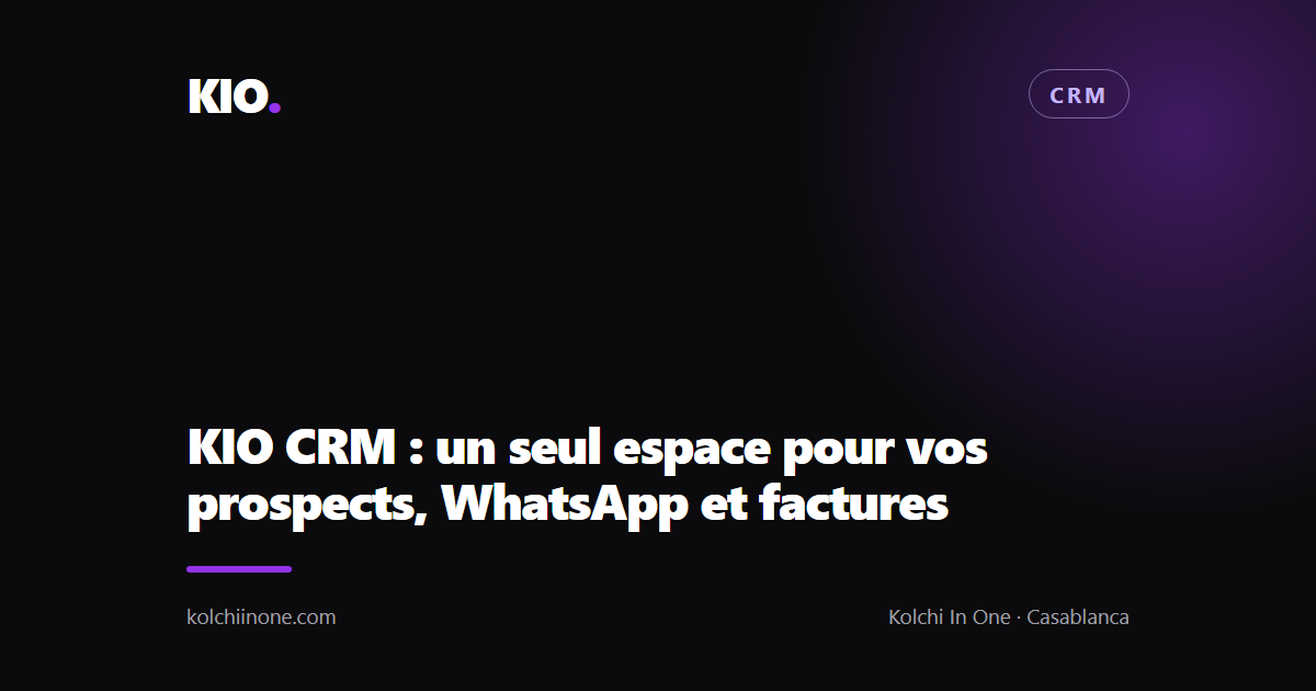 KIO CRM : un seul espace pour vos prospects, WhatsApp et factures