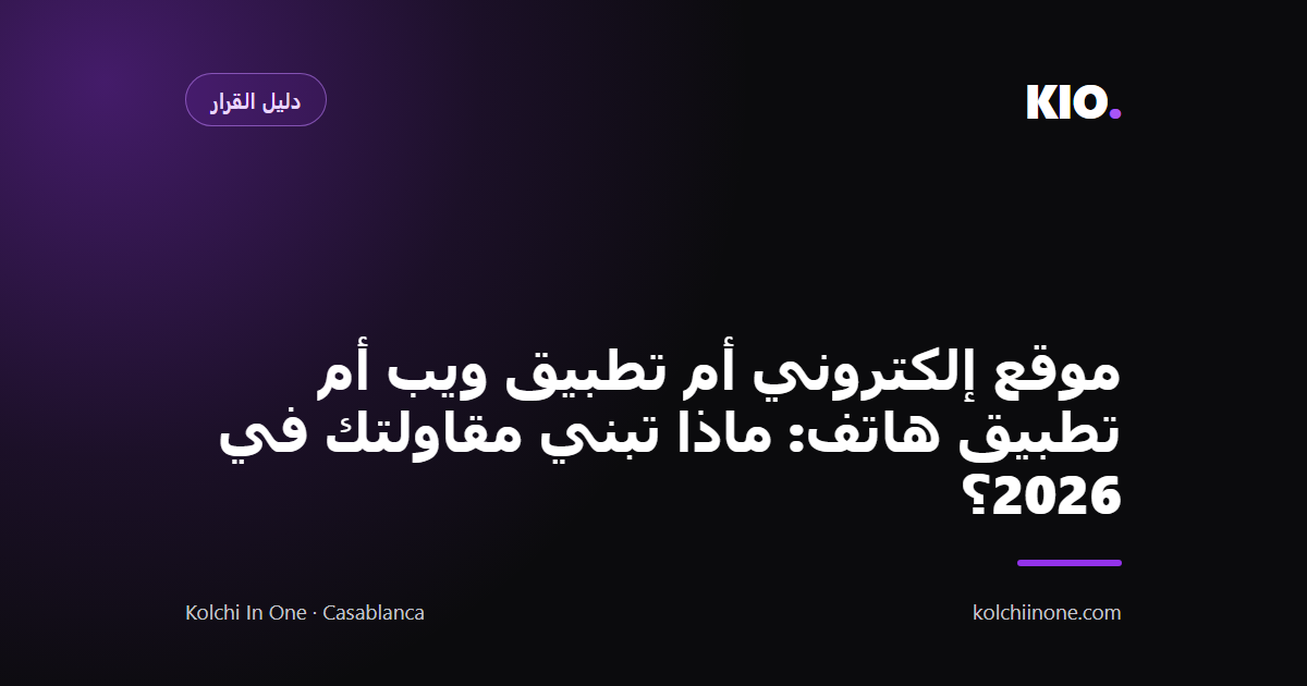 موقع إلكتروني أم تطبيق ويب أم تطبيق هاتف: ماذا تبني مقاولتك في 2026؟