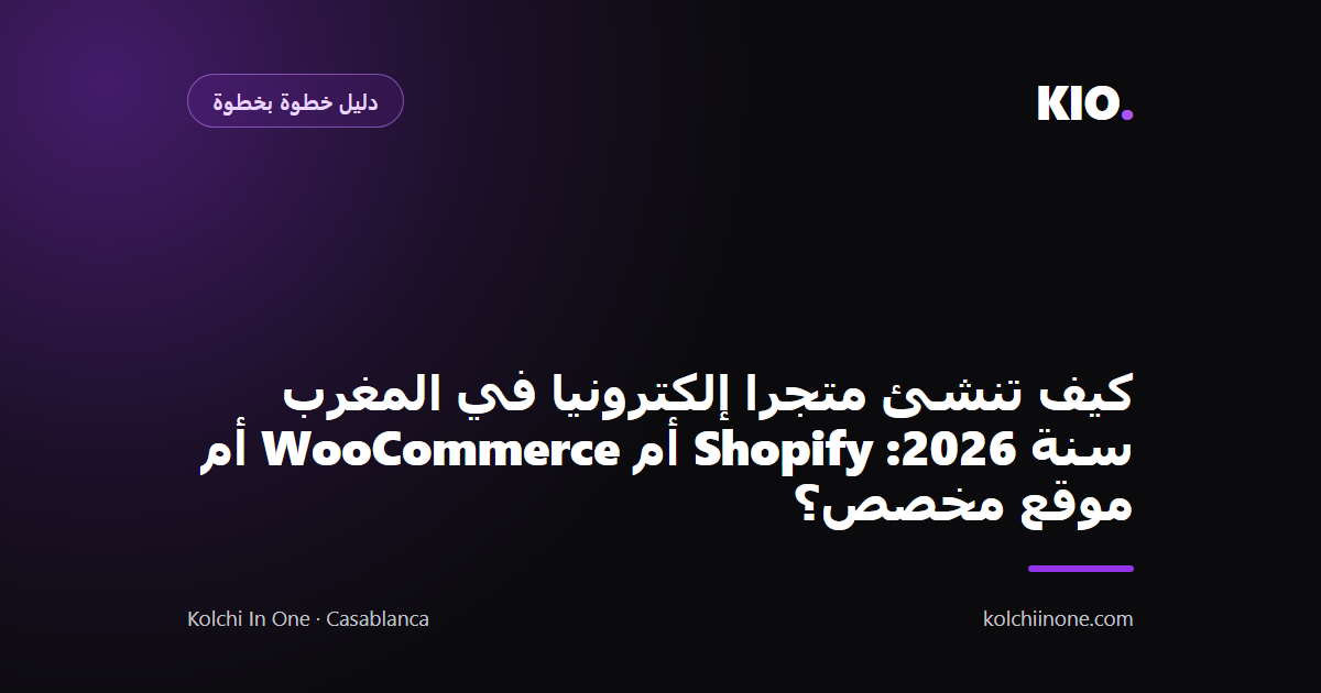 كيف تنشئ متجرا إلكترونيا في المغرب سنة 2026: Shopify أم WooCommerce أم موقع مخصص؟