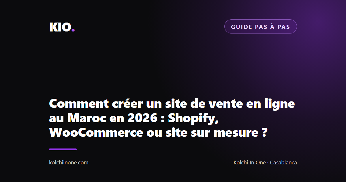 Comment créer un site de vente en ligne au Maroc en 2026 : Shopify, WooCommerce ou site sur mesure ?