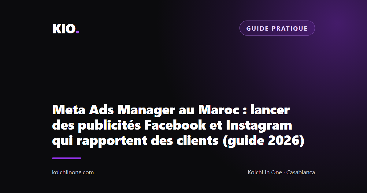 Meta Ads Manager au Maroc : lancer des publicités Facebook et Instagram qui rapportent des clients (guide 2026)